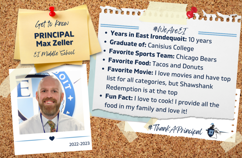 Get to know Principal Max Zeller, EI Middle School, #WeAreEI, Years in East Irondequoit: 10 years Graduate of: Canisius College Favorite Sports Team: Chicago Bears Favorite Food: Tacos and Donuts Favorite Movie: I love movies and have top list for all categories, but Shawshank Redemption is at the top Fun Fact: I love to cook! I provide all the food in my family and love it!, #ThankAPrincipal