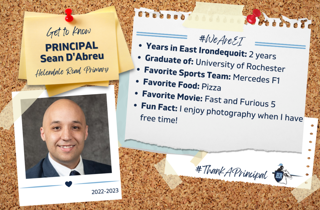 Get to know, Principal Sean D'Abreu, Helendale Road Primary , #WeAreEI, Years in East Irondequoit: 2 years Graduate of: University of Rochester  Favorite Sports Team: Mercedes F1 Favorite Food: Pizza Favorite Movie: Fast and Furious 5 Fun Fact: I enjoy photography when I have free time! #ThankAPrincipal