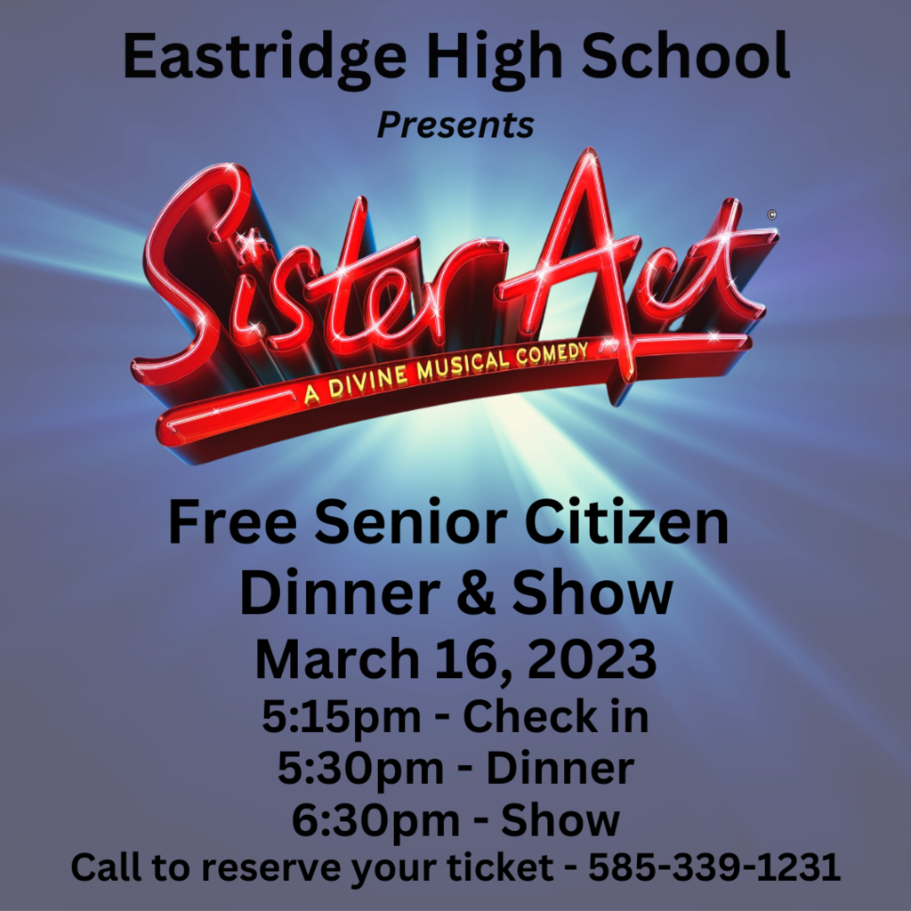 Eastridge High School presents: Sister Act, A Divine Musical Comedy.   Free Senior Citizen Dinner & Show, March 16, 2023, 5:15pm check in, 5:30pm Dinner, 6:30pm Show, call to reserve your ticket - 585-339-1231